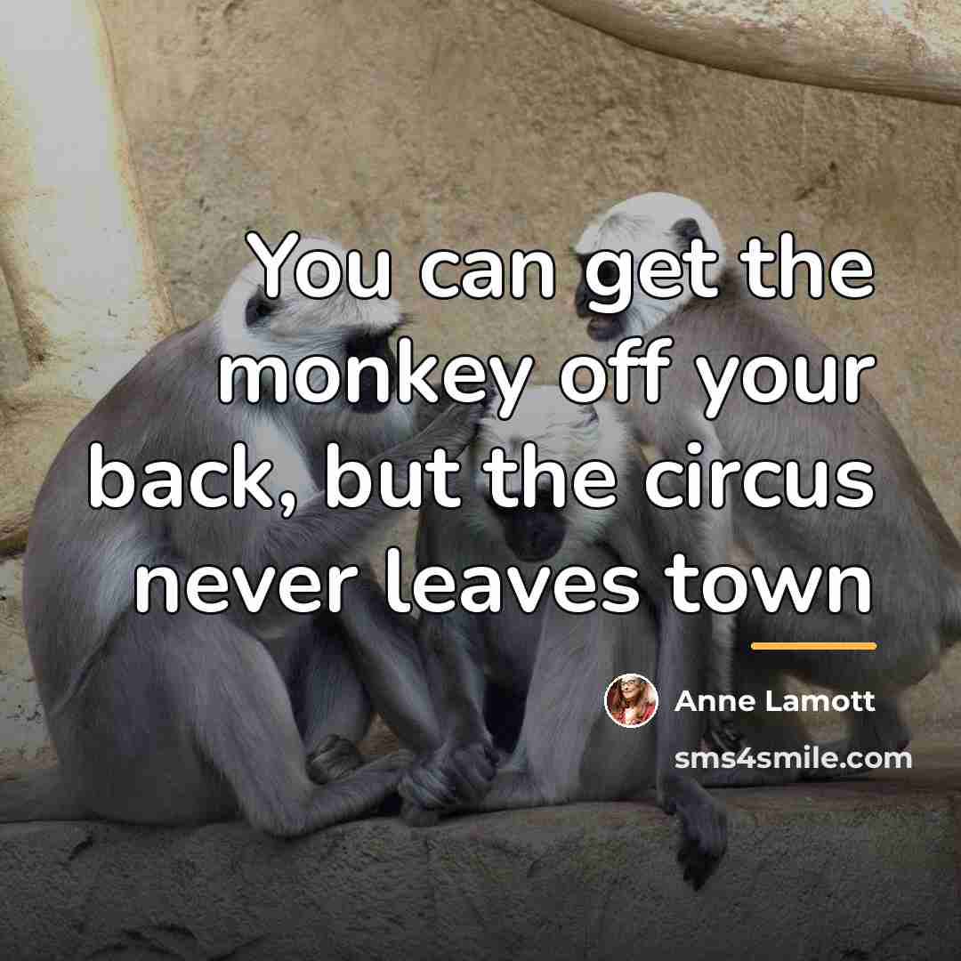 “You can get the monkey off your back, but the…” quote by Anne Lamott