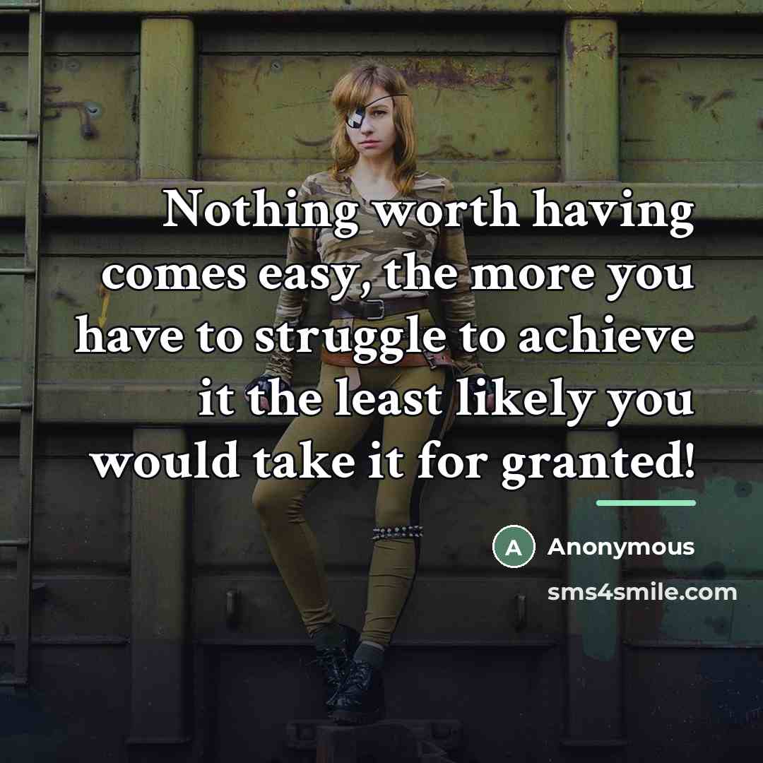 “Nothing worth having comes easy, the more you have to…” quote by Anonymous