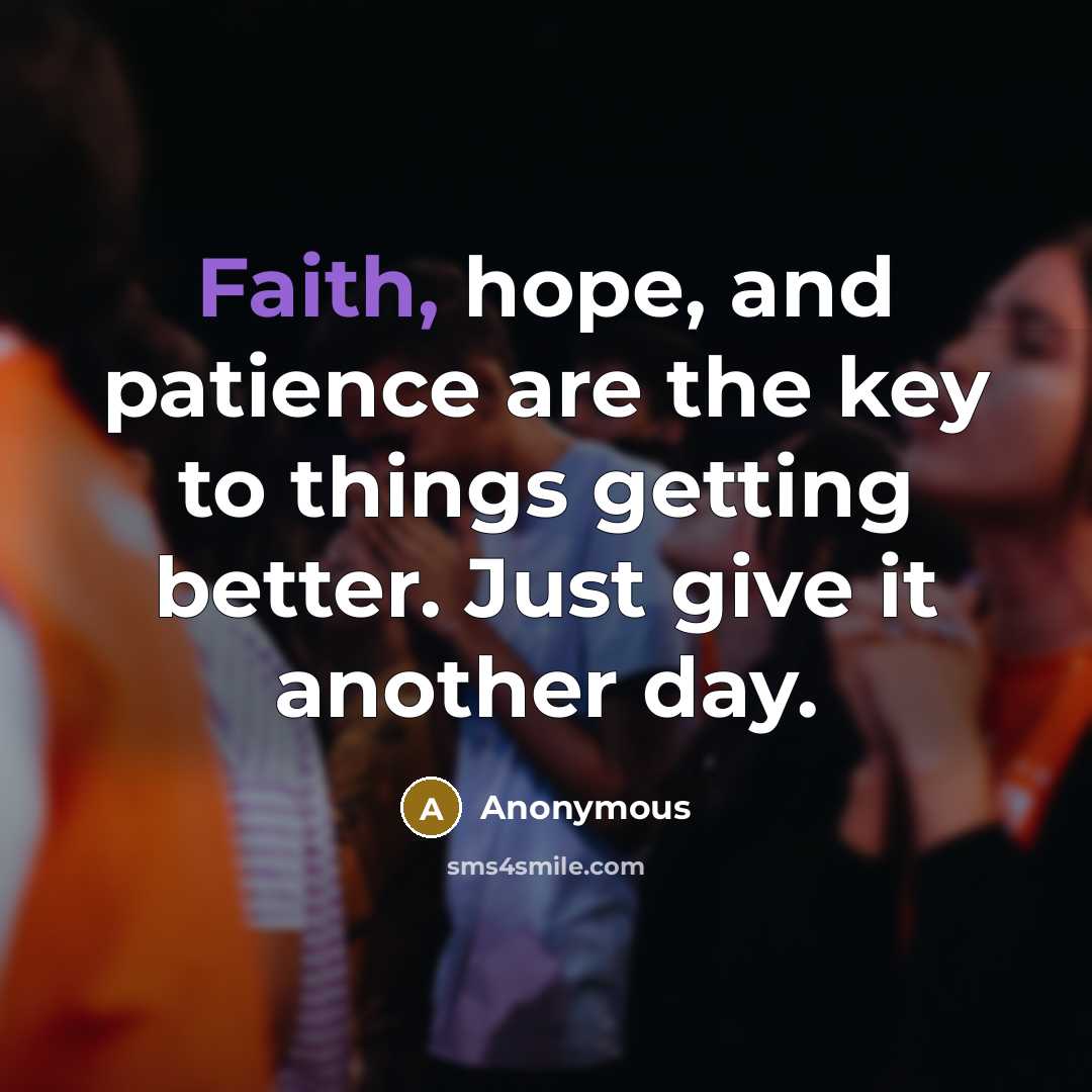 “Faith, hope, and patience are the key to things getting…” quote by Anonymous
