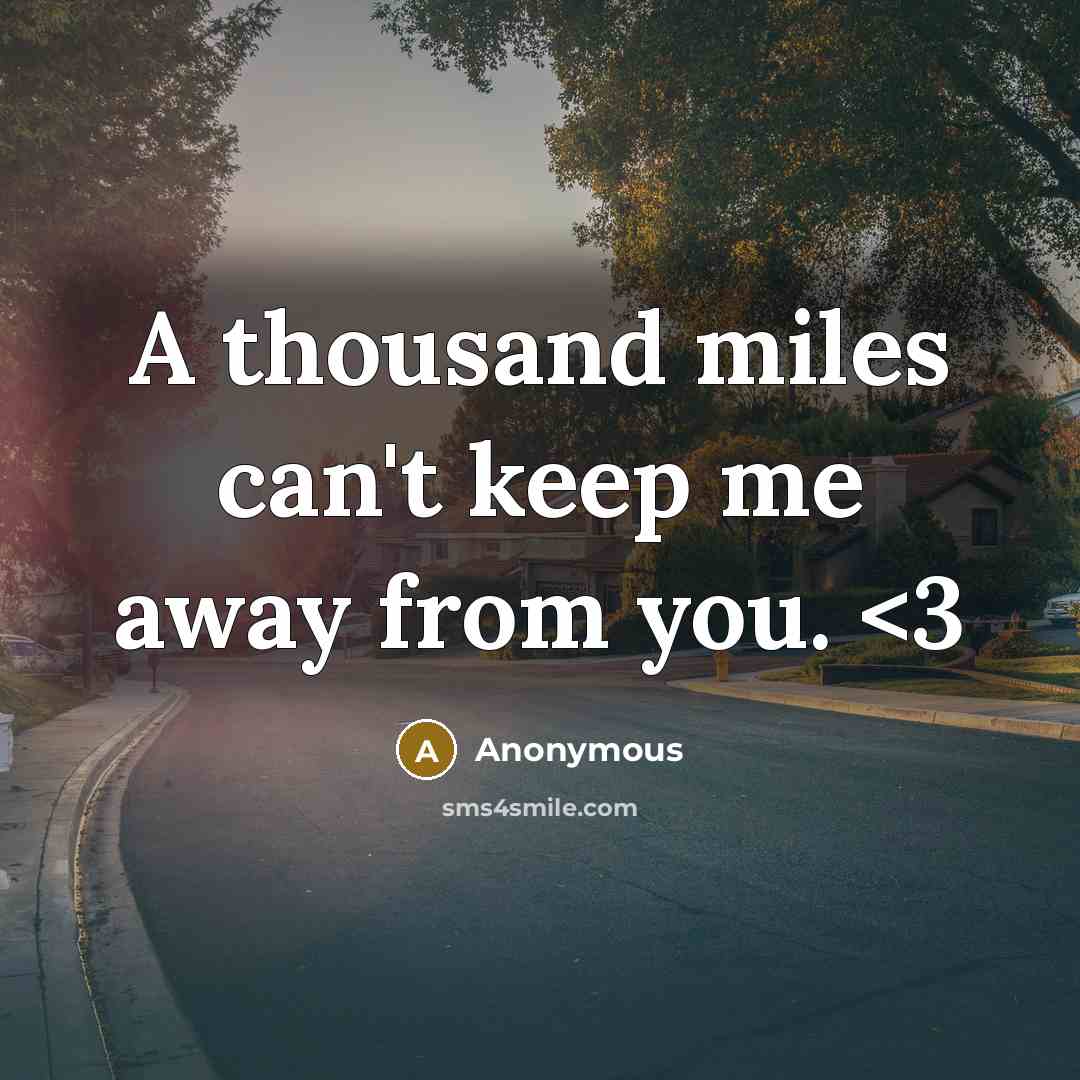 “A thousand miles can't keep me away from you.” quote by Anonymous