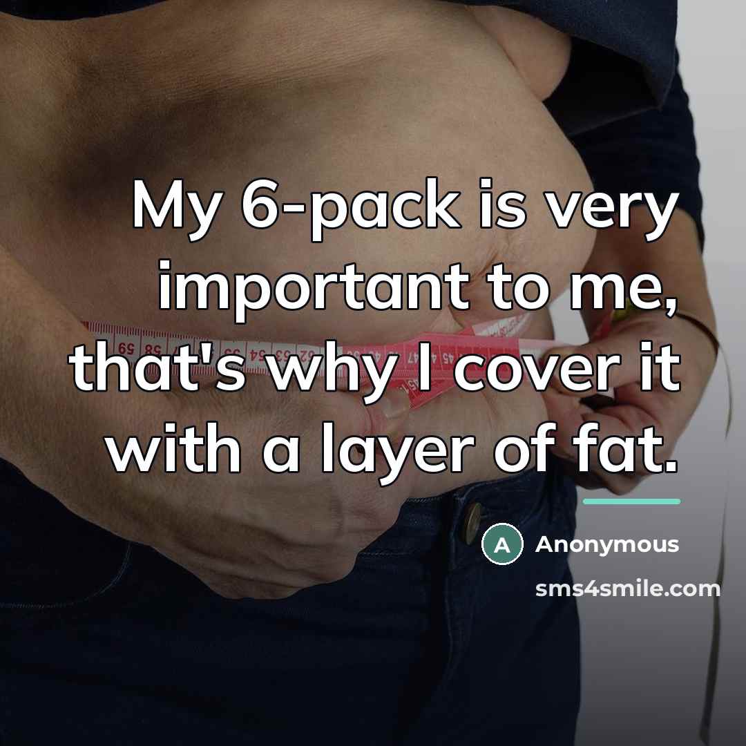 “My 6-pack is very important to me, that's why I…” quote by Anonymous