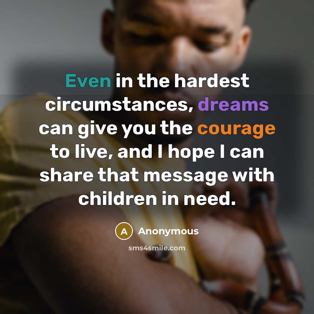 “Even in the hardest circumstances, dreams can give you the…” quote by Anonymous
