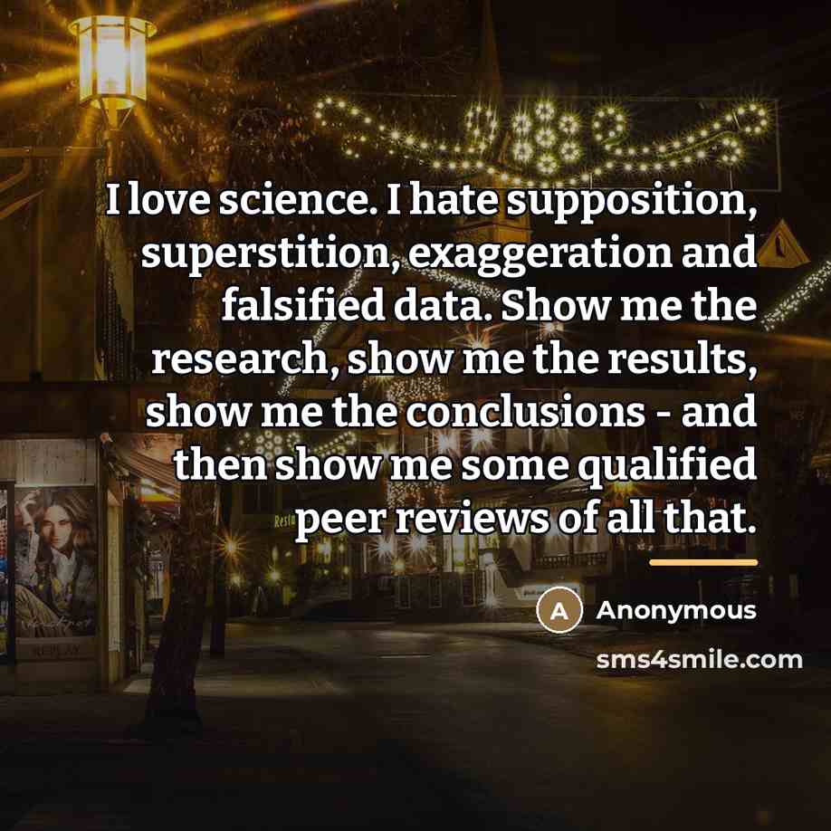 “I love science. I hate supposition, superstition, exaggeration and falsified…” quote by Anonymous
