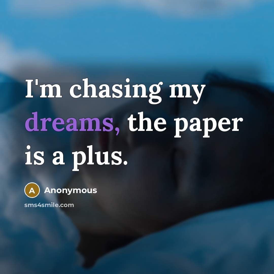 “I'm chasing my dreams, the paper is a plus.…” quote by Anonymous