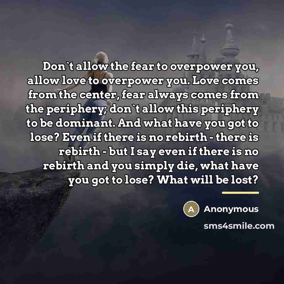 “Don`t allow the fear to overpower you, allow love to…” quote by Anonymous