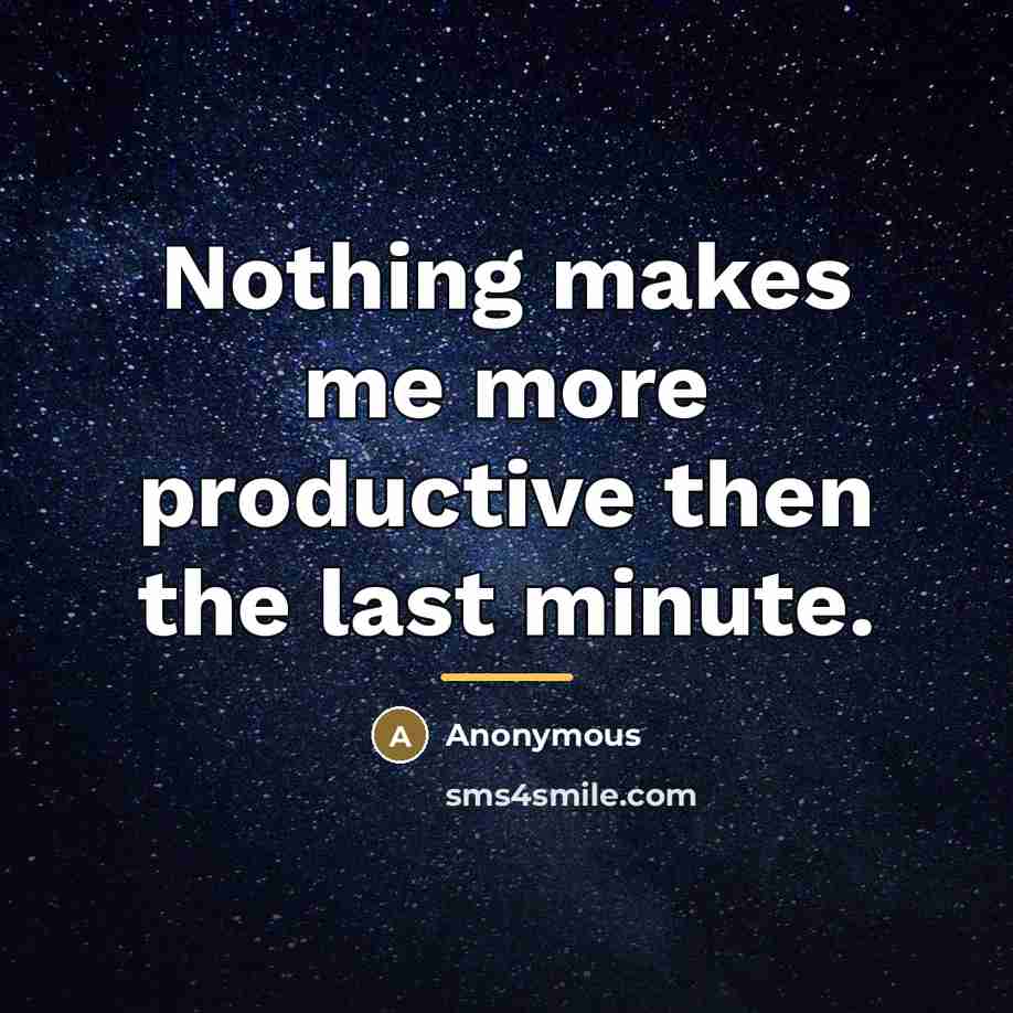 “Nothing makes me more productive then the last minute.…” quote by Anonymous
