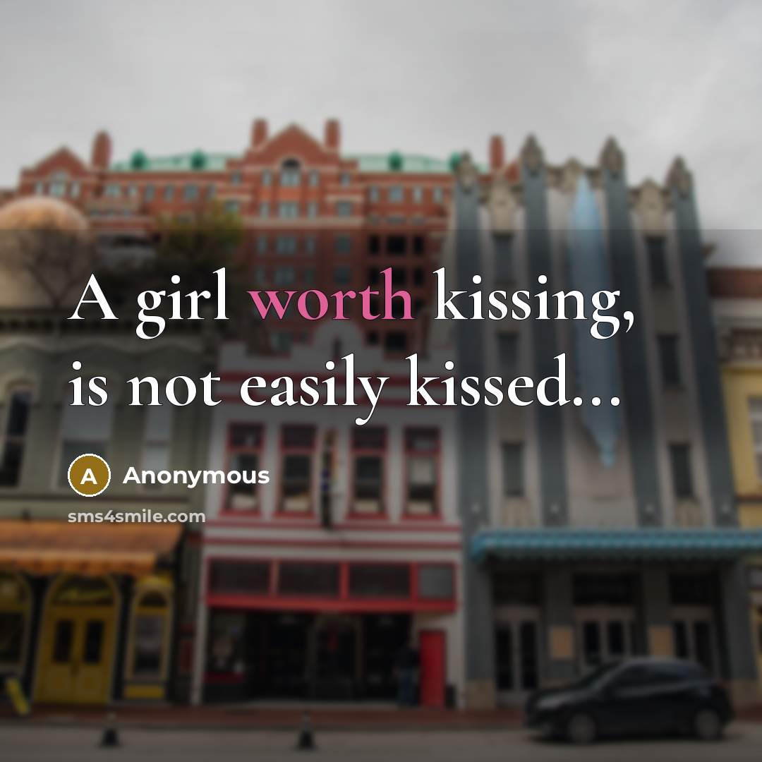 “A girl worth kissing, is not easily kissed...…” quote by Anonymous