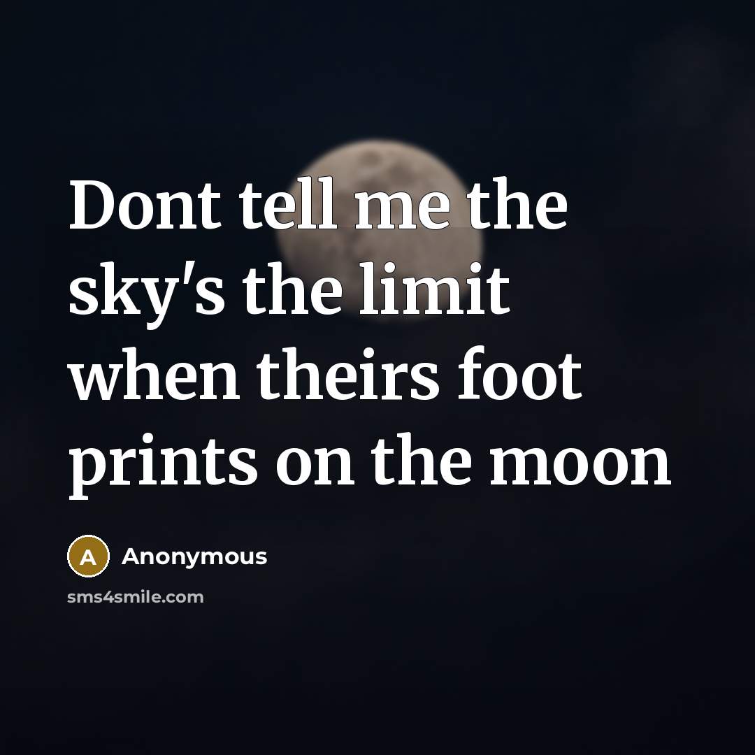 “Dont tell me the sky's the limit when theirs foot prints on the moon” quote by Anonymous