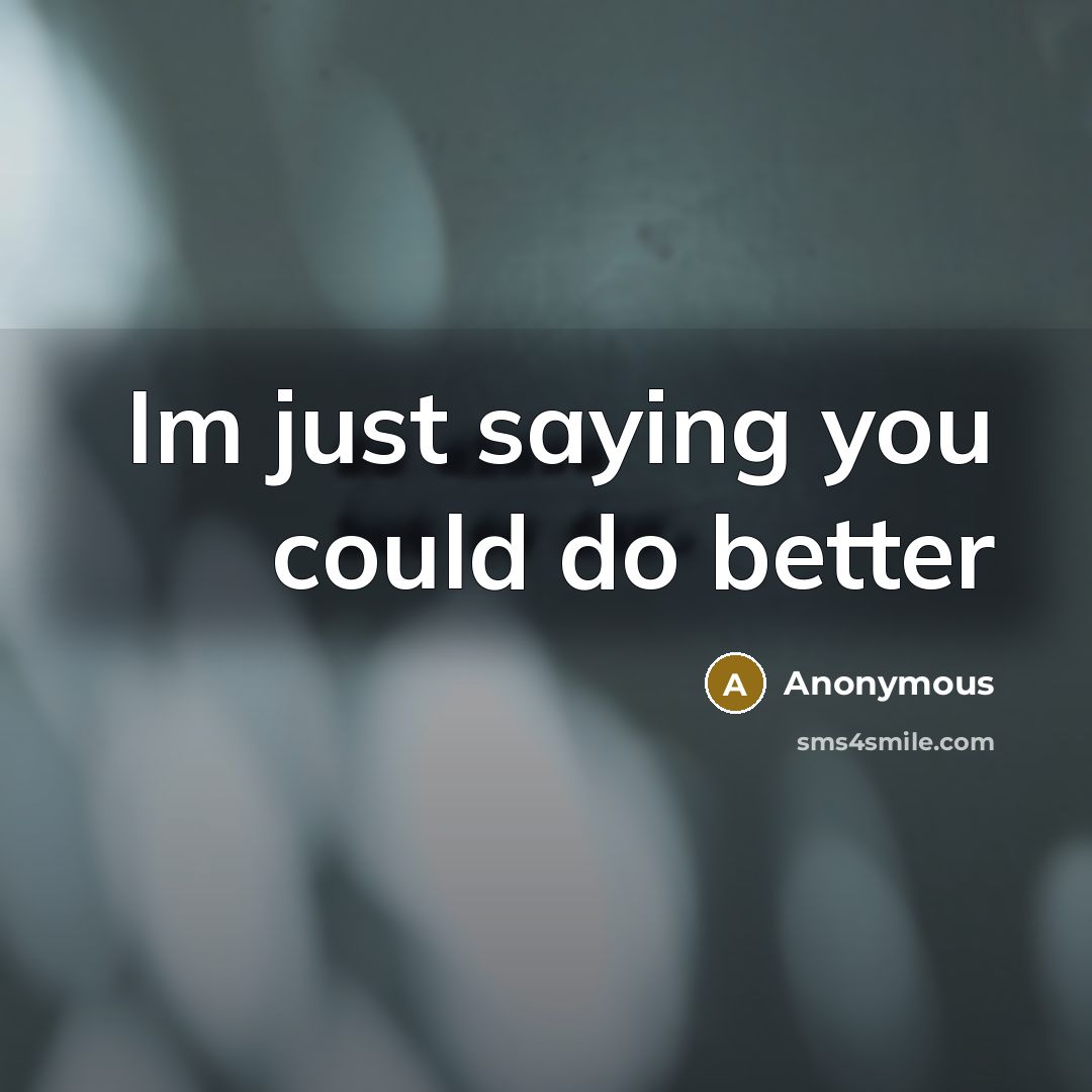 “Im just saying you could do better” quote by Anonymous