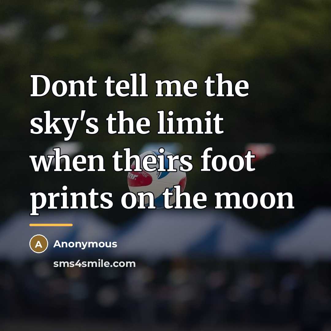 “Dont tell me the sky's the limit when theirs foot…” quote by Anonymous