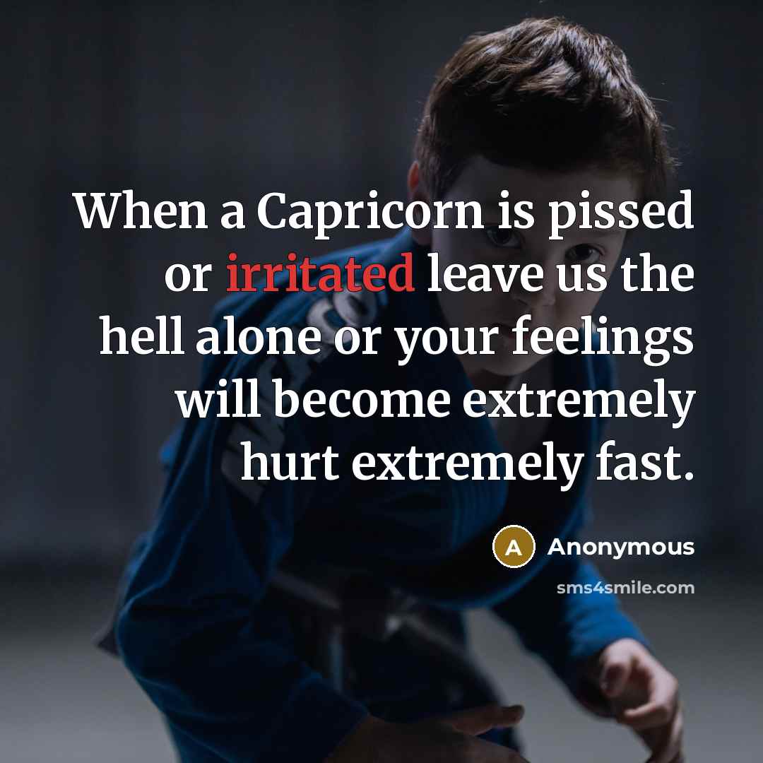 “When a Capricorn is pissed or irritated leave us the…” quote by Anonymous