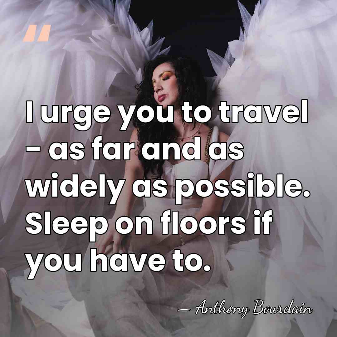 I urge you to travel - as far and as widely as&hellip; - Anthony Bourdain