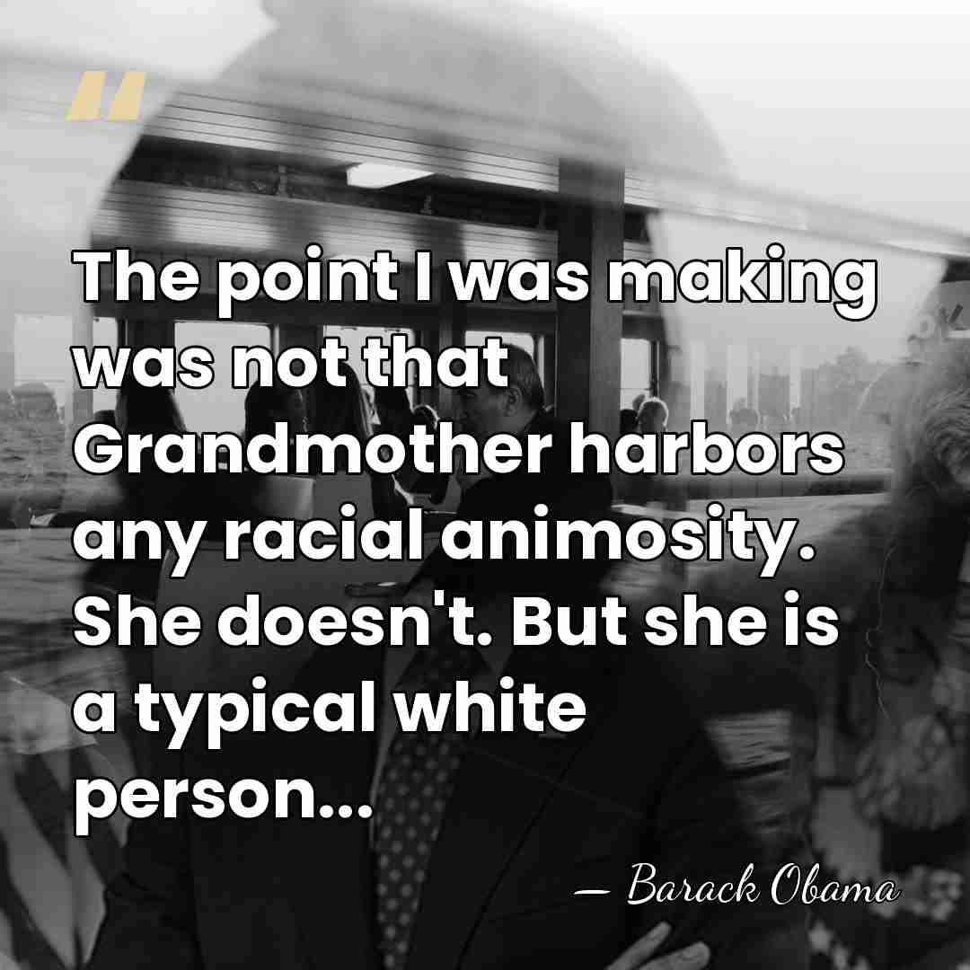 The point I was making was not that Grandmother harbors any racial&hellip; - Barack Obama