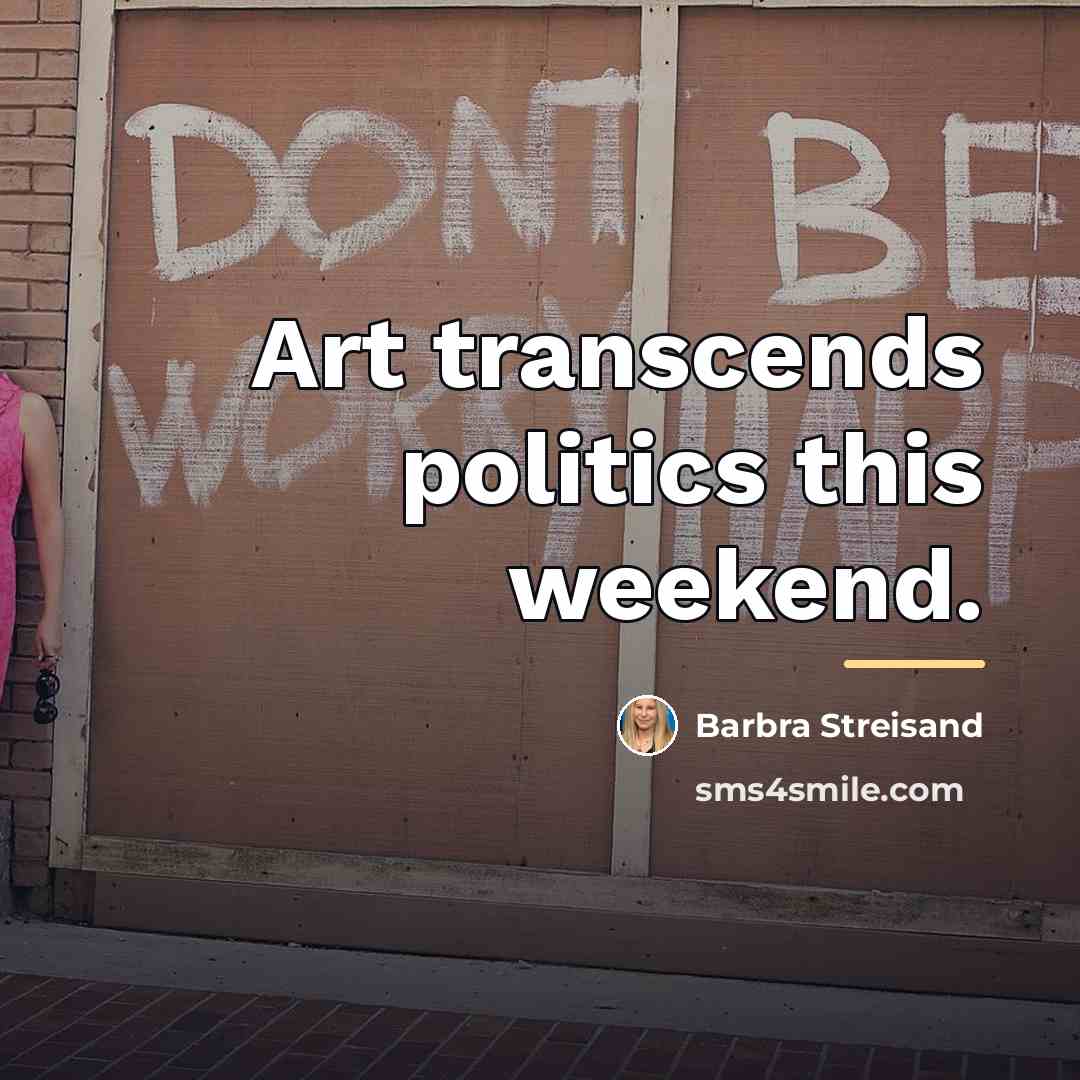 “Art transcends politics this weekend.…” quote by Barbra Streisand