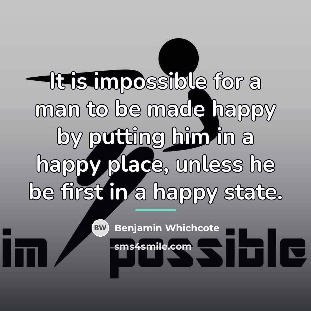 “It is impossible for a man to be made happy…” quote by Benjamin Whichcote