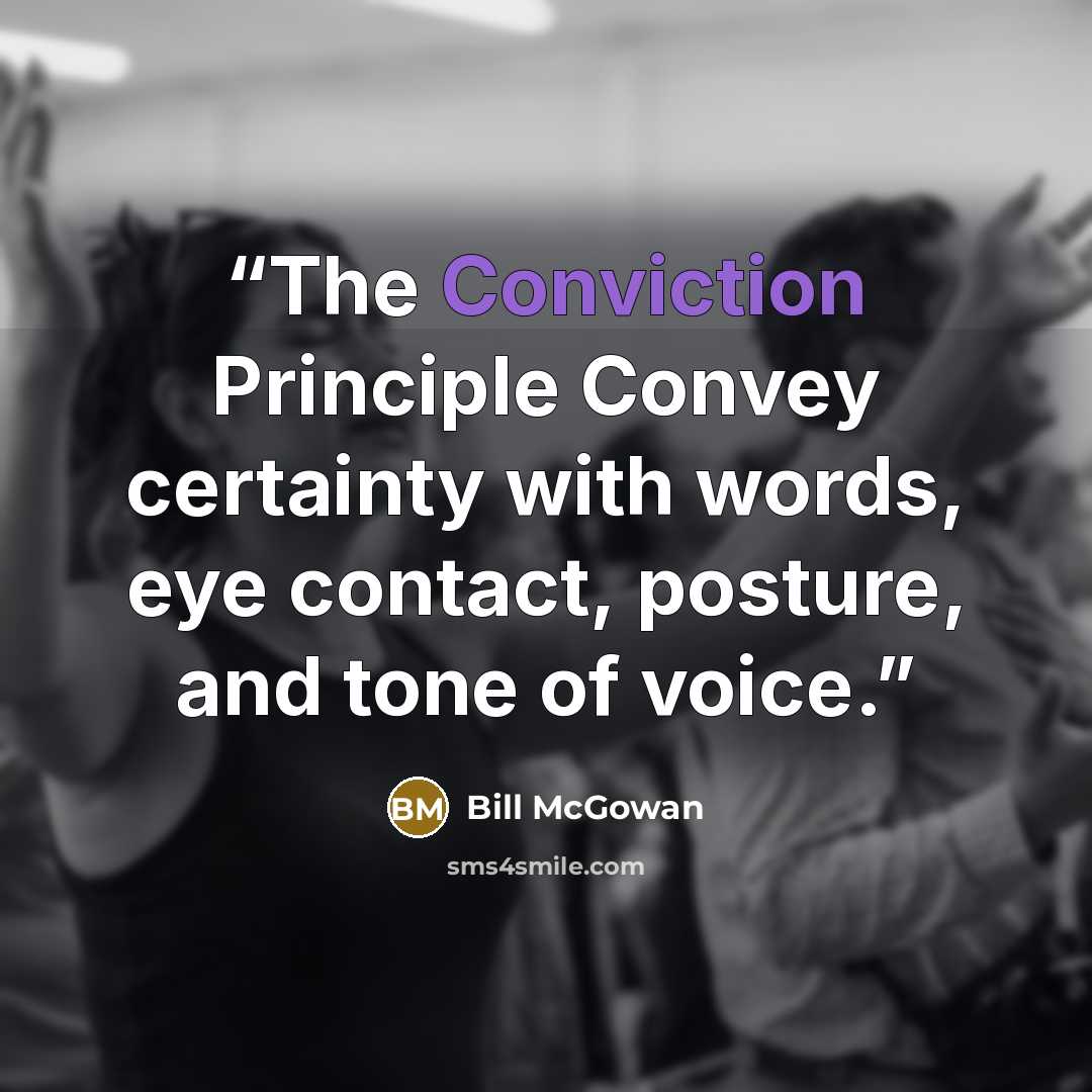 “The Conviction Principle Convey certainty with words, eye contact, posture, and tone of voice.” quote by Bill McGowan