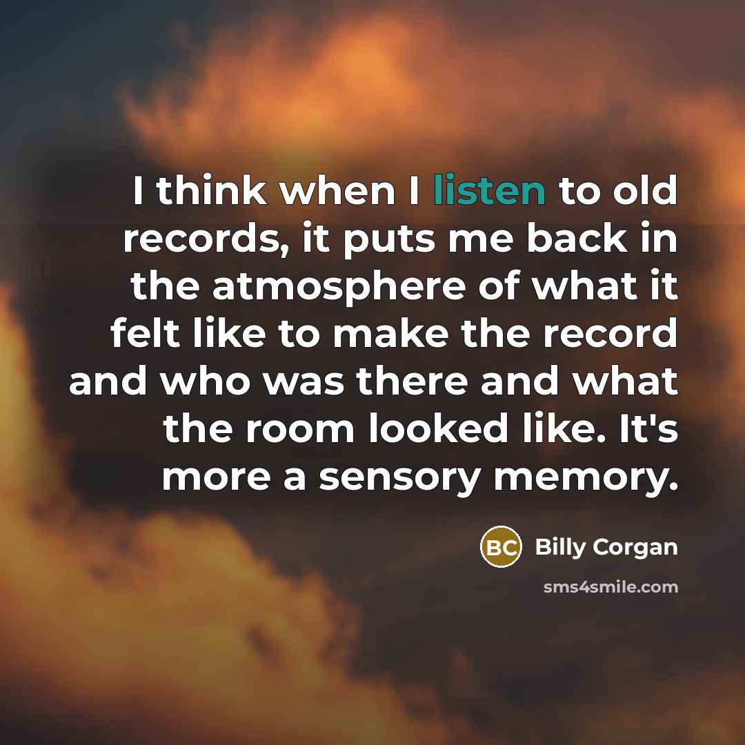 “I think when I listen to old records, it puts…” quote by Billy Corgan