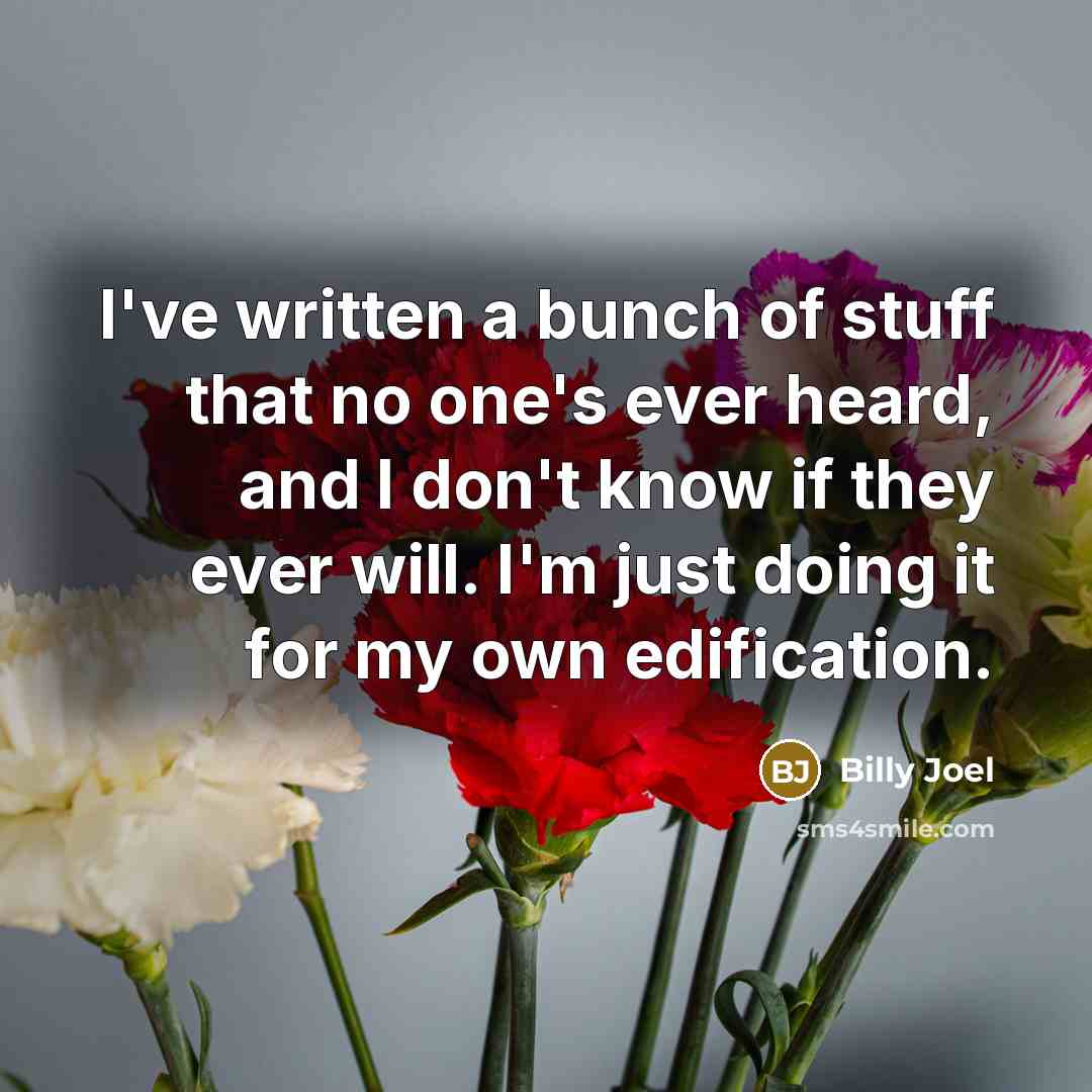 “I've written a bunch of stuff that no one's ever…” quote by Billy Joel