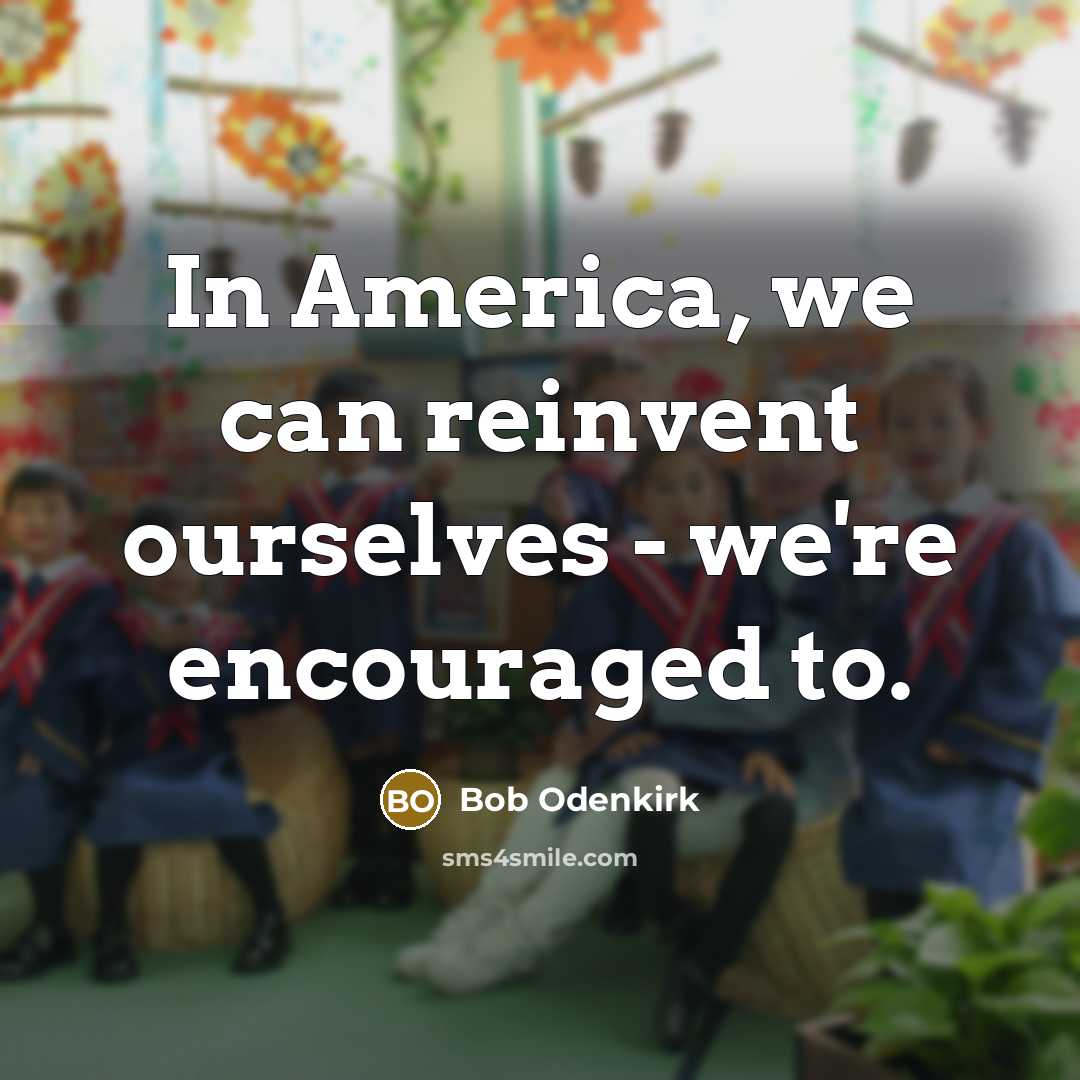 “In America, we can reinvent ourselves - we're encouraged to.…” quote by Bob Odenkirk