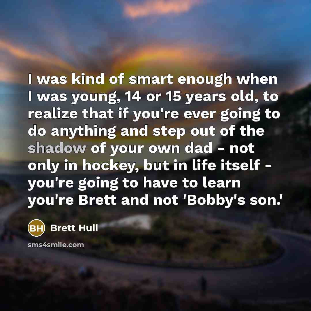 “I was kind of smart enough when I was young,…” quote by Brett Hull