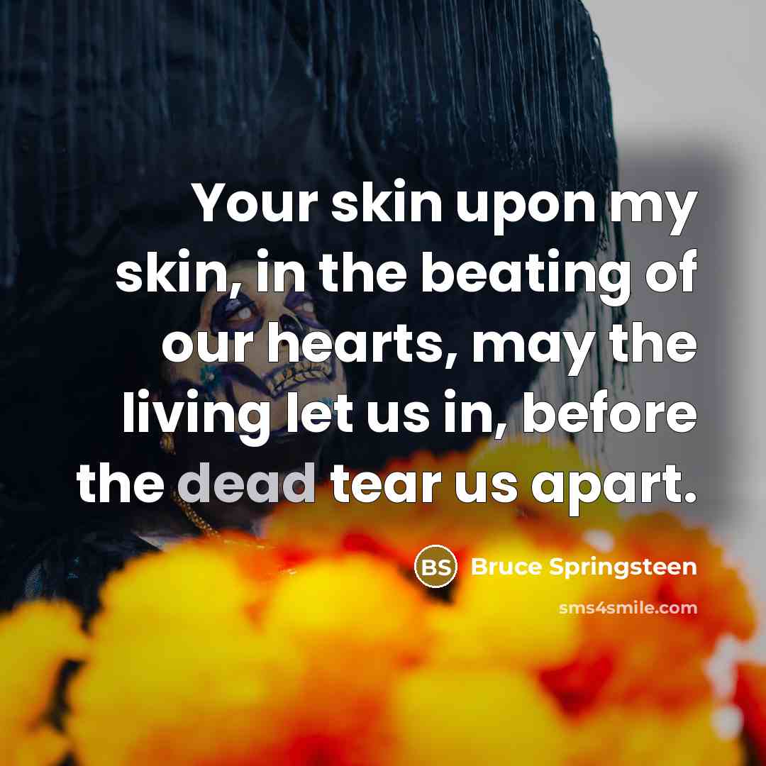 “Your skin upon my skin, in the beating of our…” quote by Bruce Springsteen