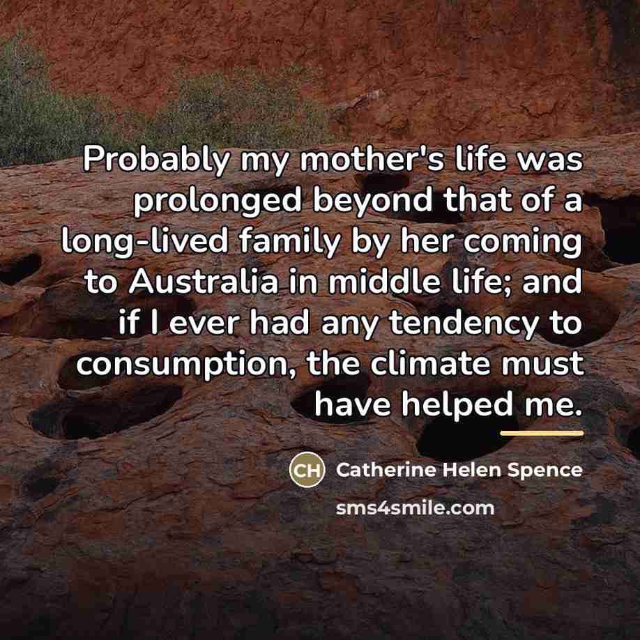 “Probably my mother's life was prolonged beyond that of a…” quote by Catherine Helen Spence