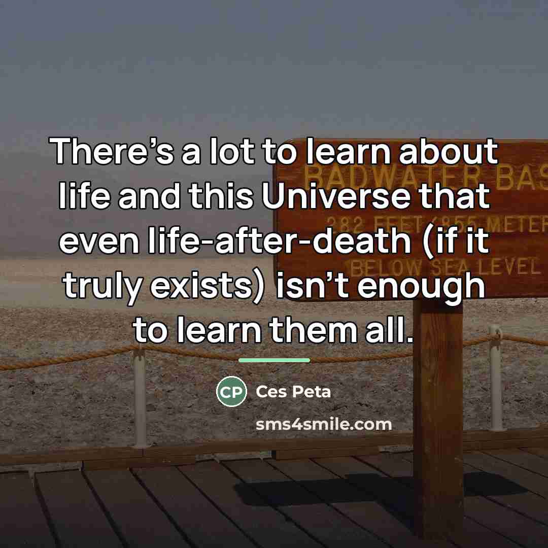 “There's a lot to learn about life and this Universe…” quote by Ces Peta