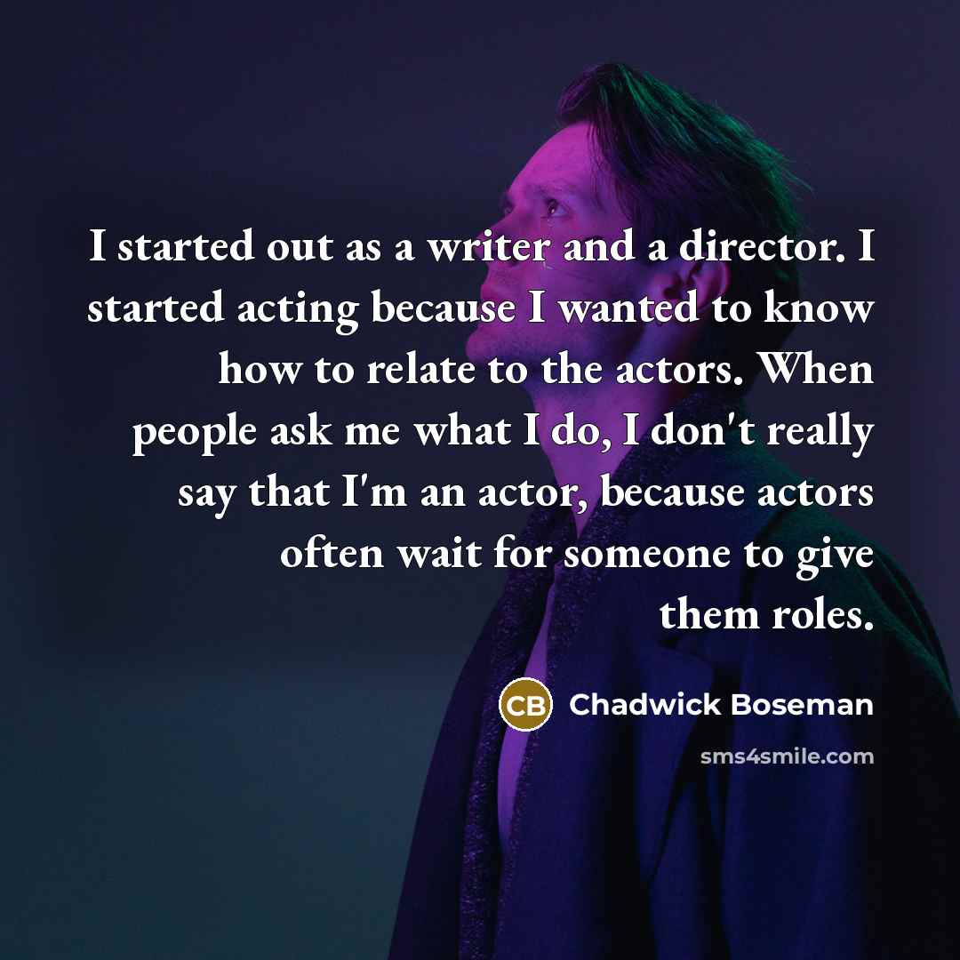 “I started out as a writer and a director. I…” quote by Chadwick Boseman