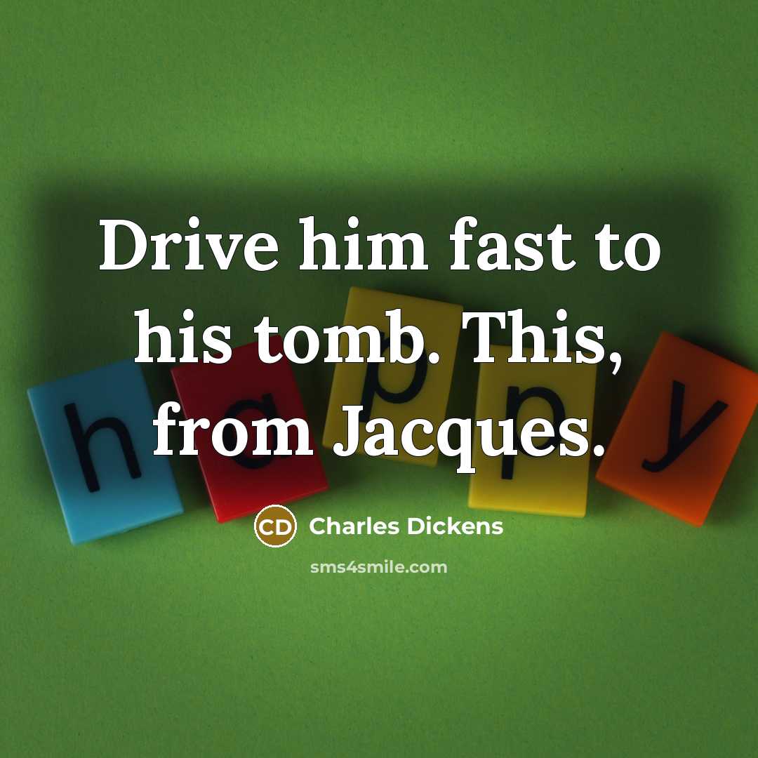 “Drive him fast to his tomb. This, from Jacques.…” quote by Charles Dickens