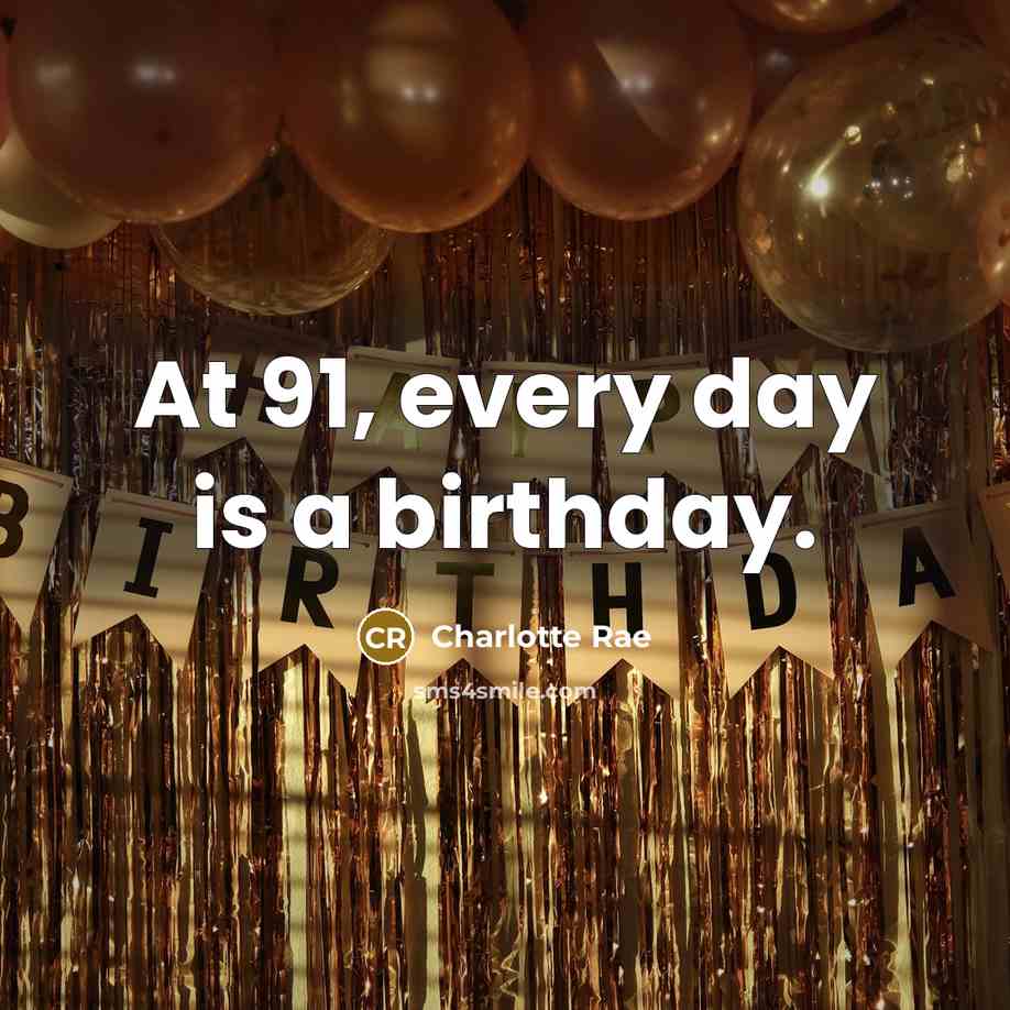 “At 91, every day is a birthday.…” quote by Charlotte Rae