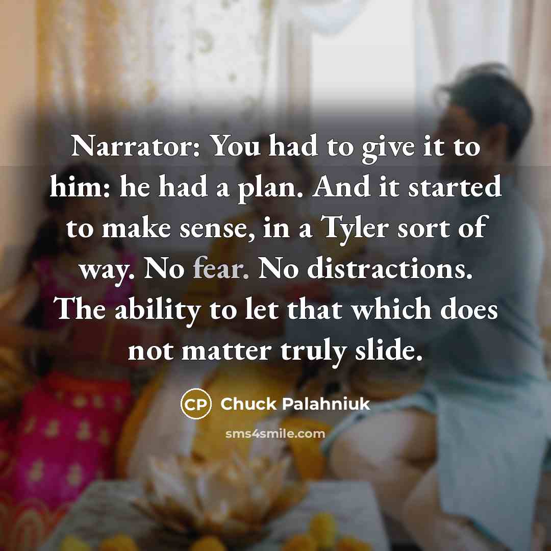 “Narrator: You had to give it to him: he had…” quote by Chuck Palahniuk