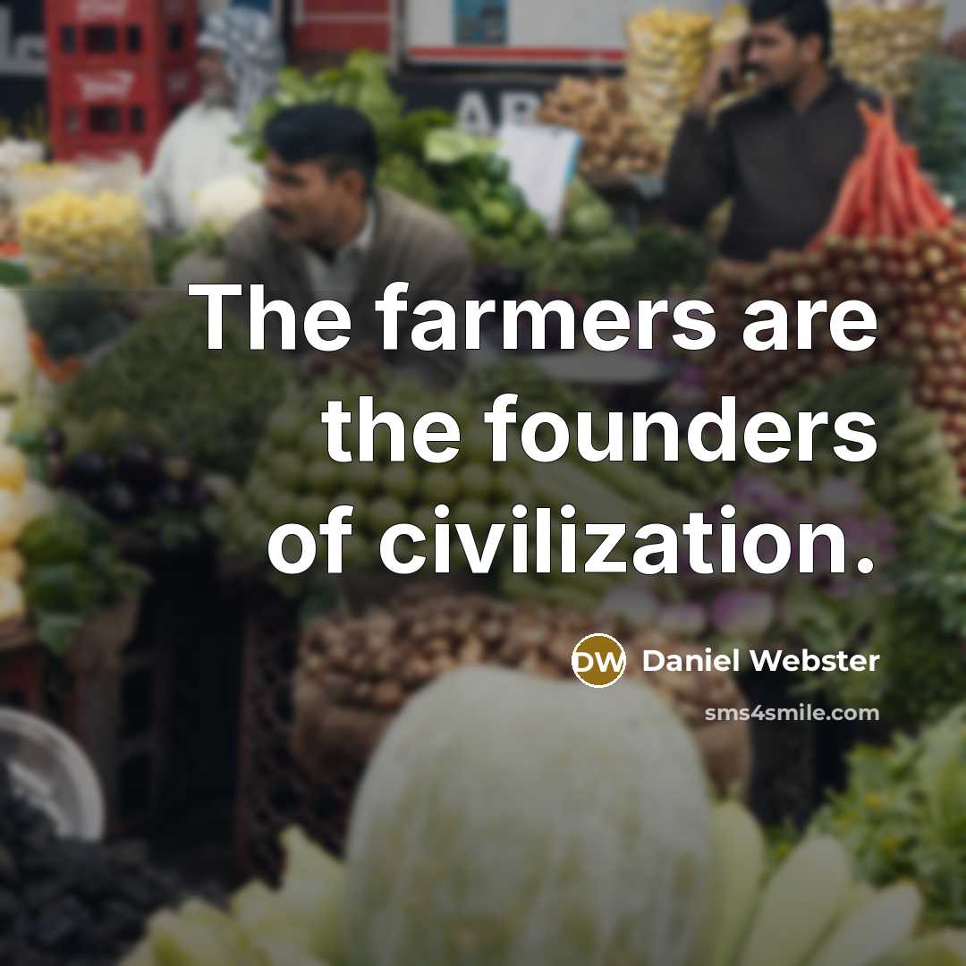 “The farmers are the founders of civilization.…” quote by Daniel Webster