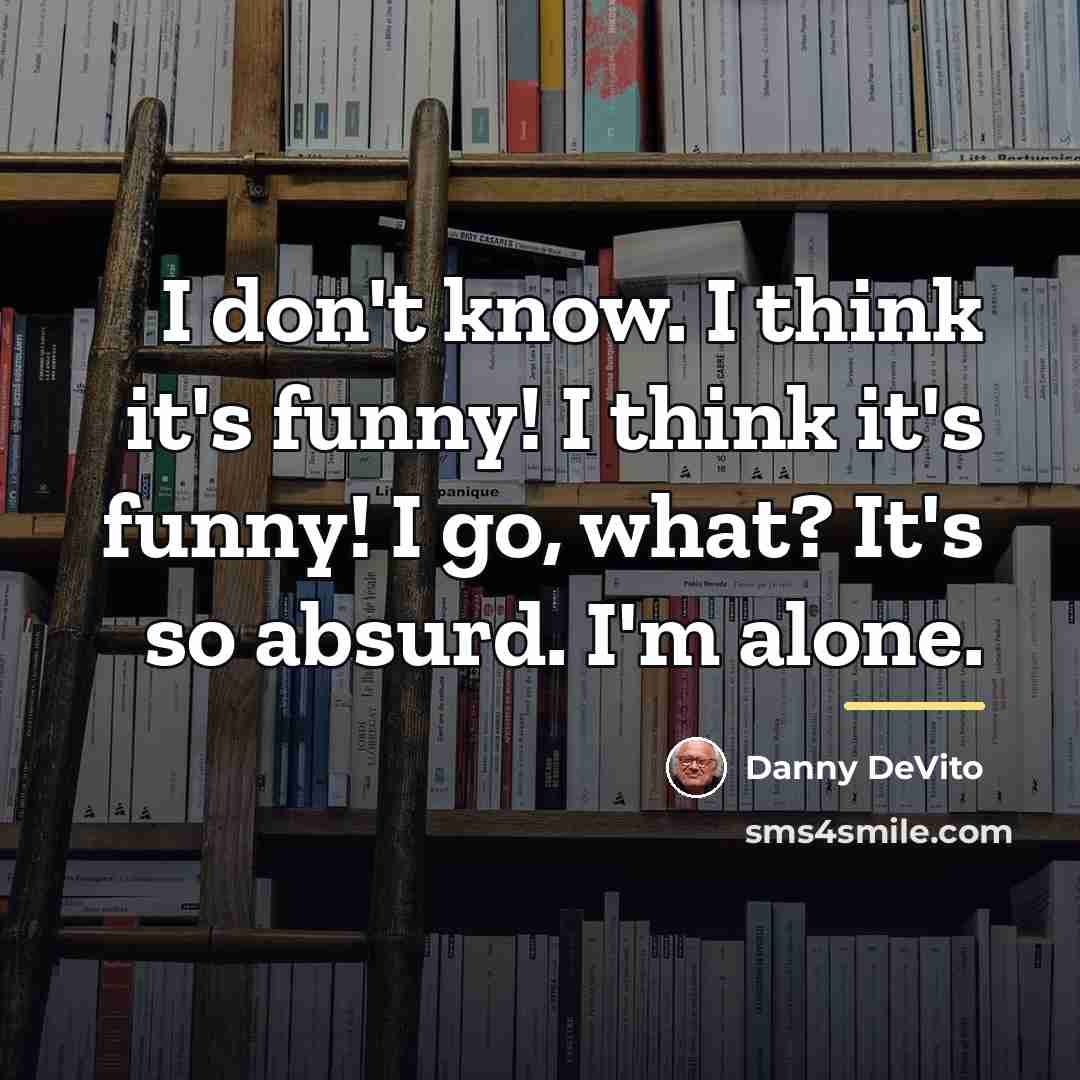 “I don't know. I think it's funny! I think it's…” quote by Danny DeVito