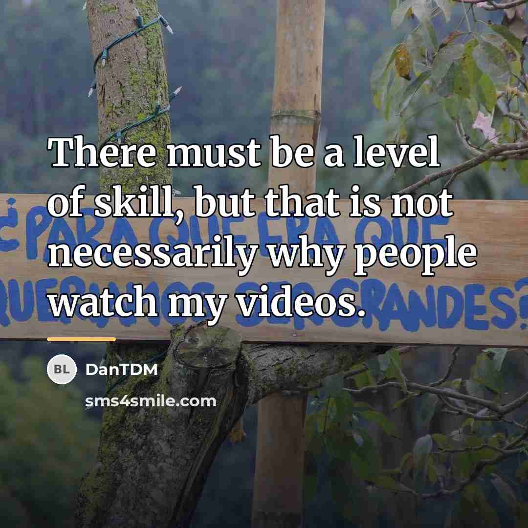 “There must be a level of skill, but that is…” quote by DanTDM