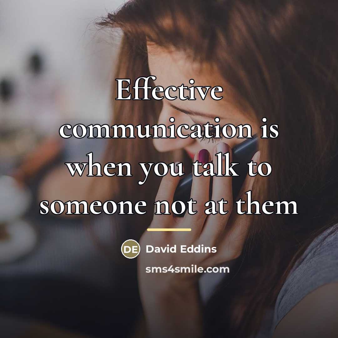 “Effective communication is when you talk to someone not at…” quote by David Eddins
