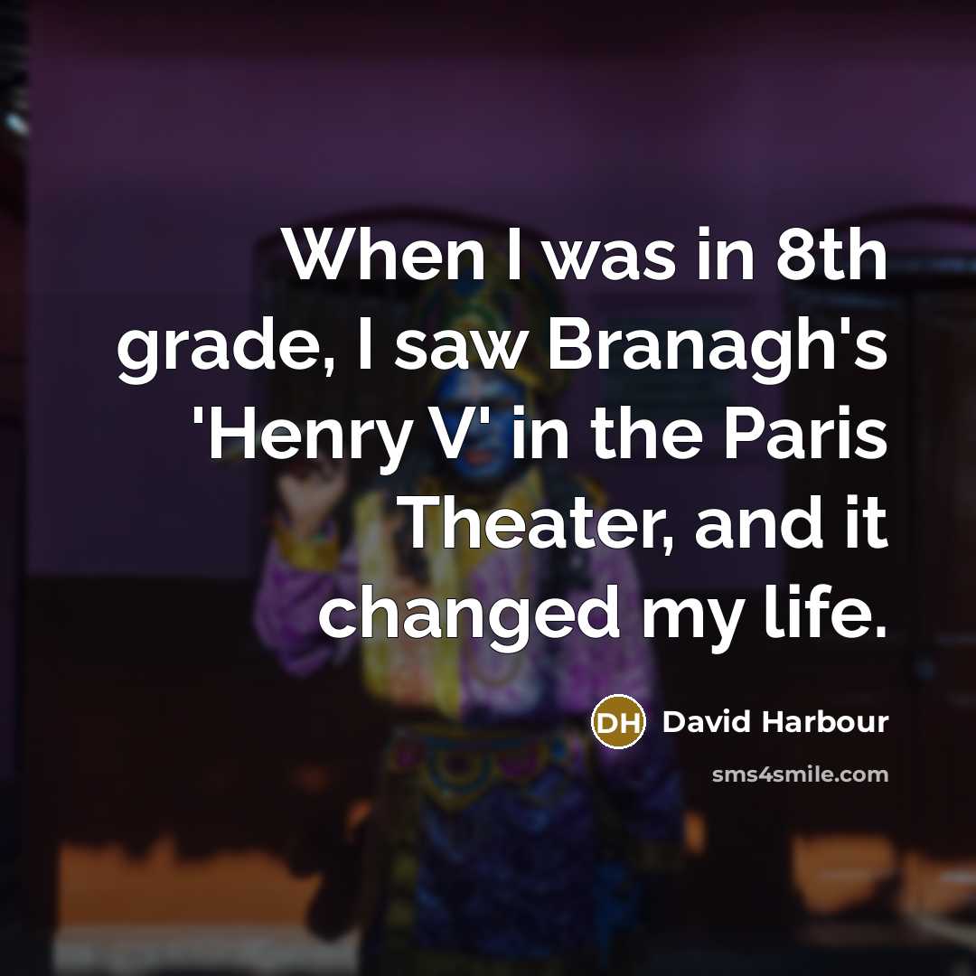 “When I was in 8th grade, I saw Branagh's 'Henry V' in the Paris Theater, and it changed my life.” quote by David Harbour