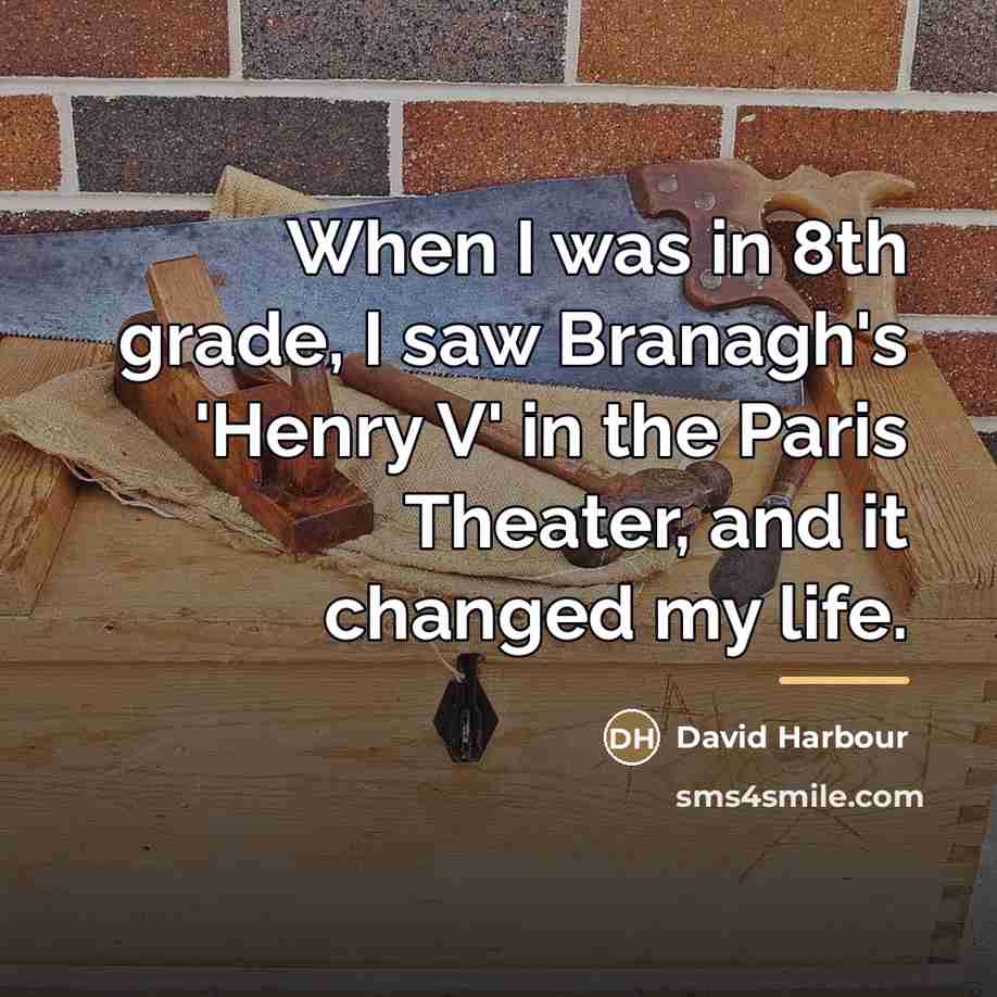 “When I was in 8th grade, I saw Branagh's 'Henry…” quote by David Harbour
