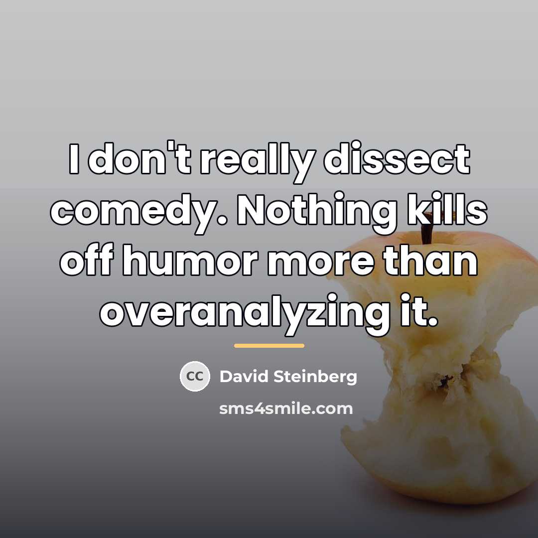 “I don't really dissect comedy. Nothing kills off humor more…” quote by David Steinberg