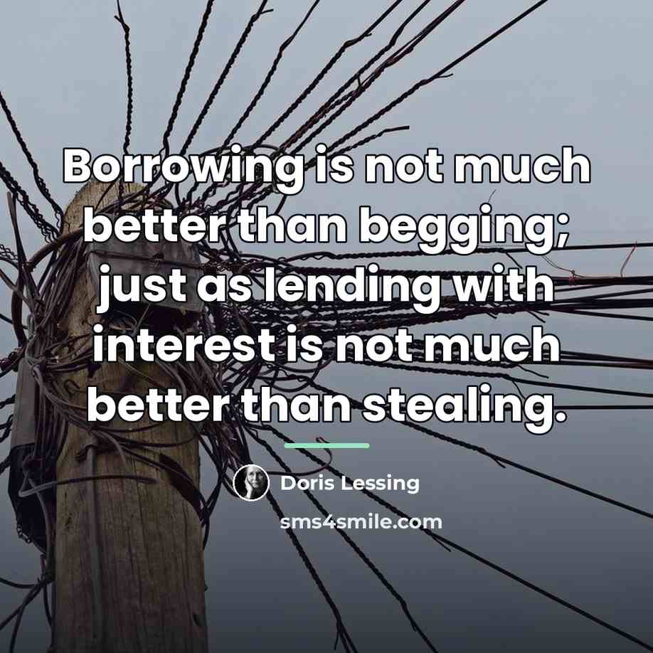 “Borrowing is not much better than begging; just as lending…” quote by Doris Lessing