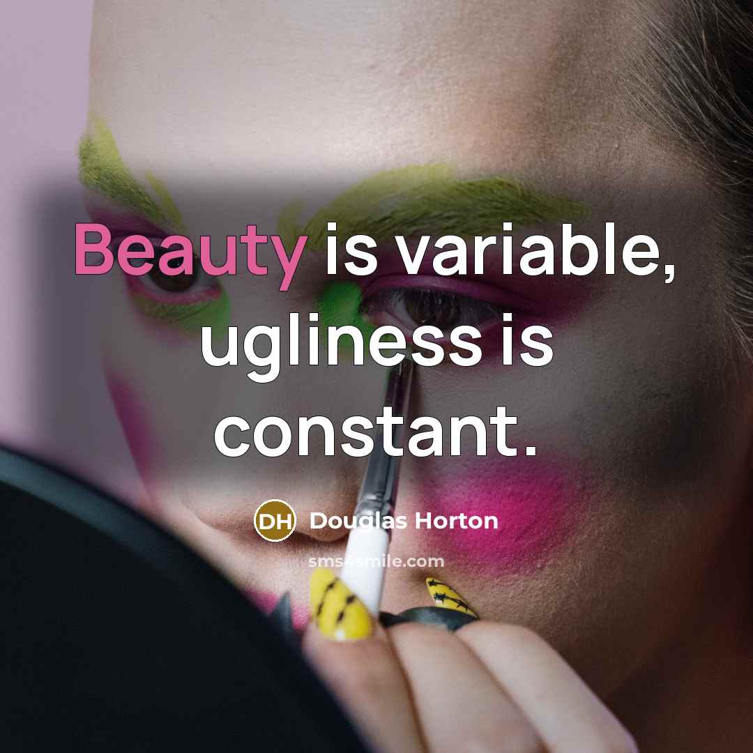 “Beauty is variable, ugliness is constant.…” quote by Douglas Horton