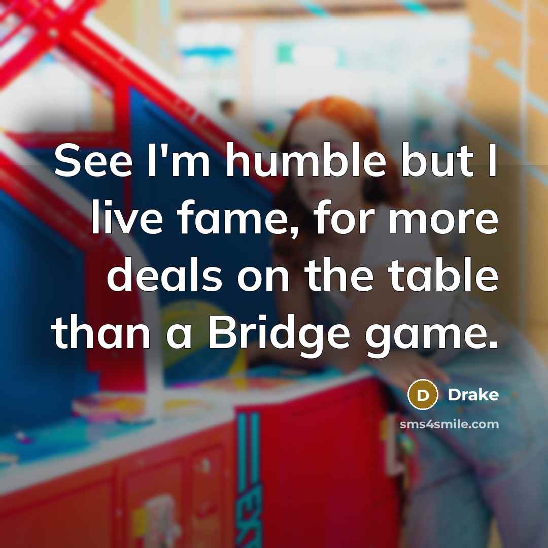 “See I'm humble but I live fame, for more deals…” quote by Drake