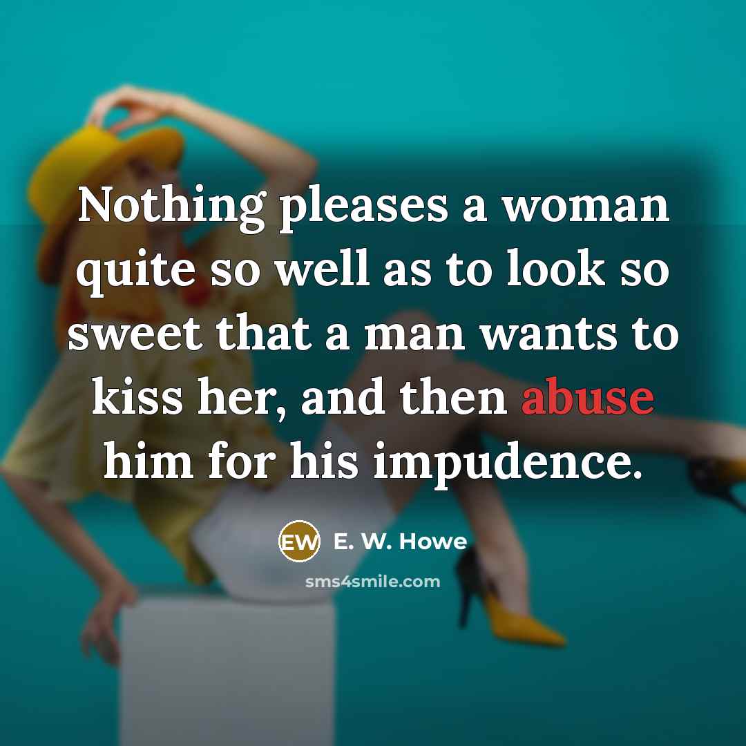 “Nothing pleases a woman quite so well as to look…” quote by E. W. Howe
