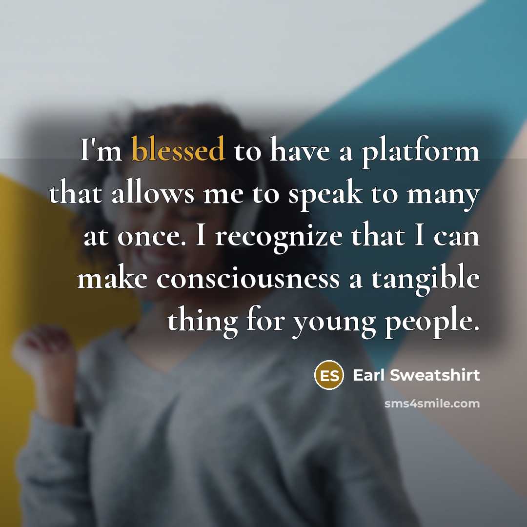 “I'm blessed to have a platform that allows me to…” quote by Earl Sweatshirt