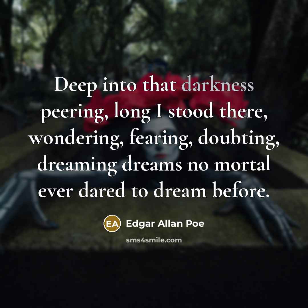 “Deep into that darkness peering, long I stood there, wondering,…” quote by Edgar Allan Poe