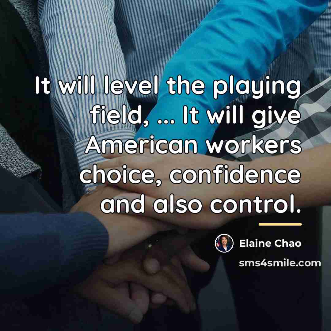 “It will level the playing field, ... It will give…” quote by Elaine Chao