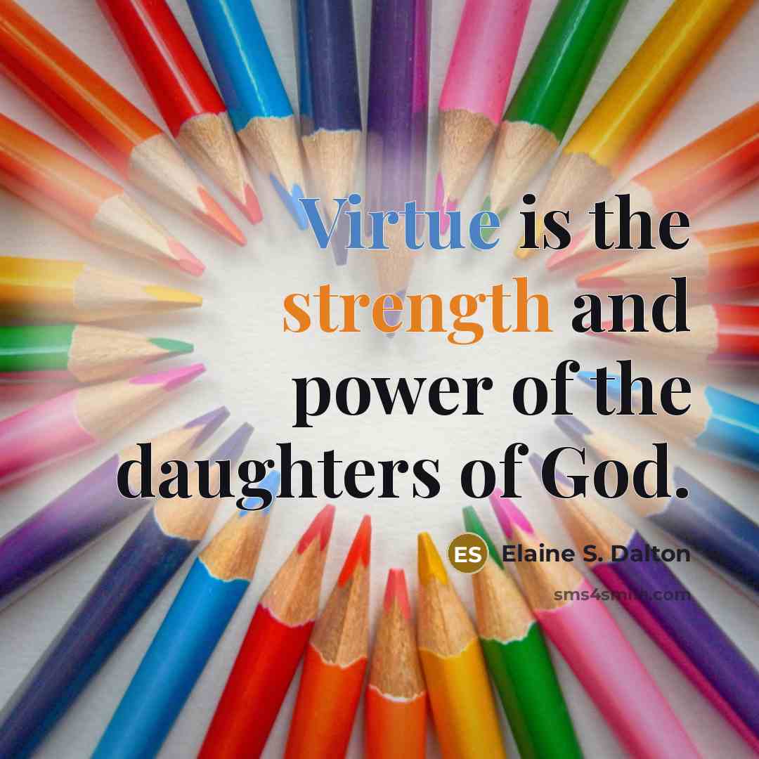 “Virtue is the strength and power of the daughters of…” quote by Elaine S. Dalton