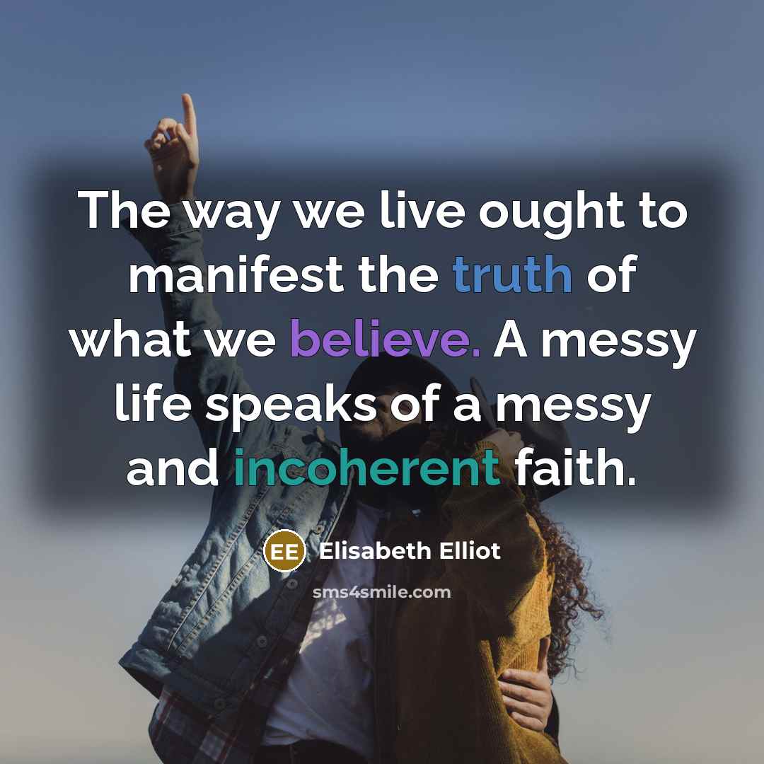 “The way we live ought to manifest the truth of…” quote by Elisabeth Elliot