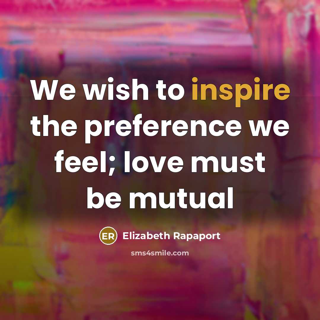“We wish to inspire the preference we feel; love must be mutual” quote by Elizabeth Rapaport