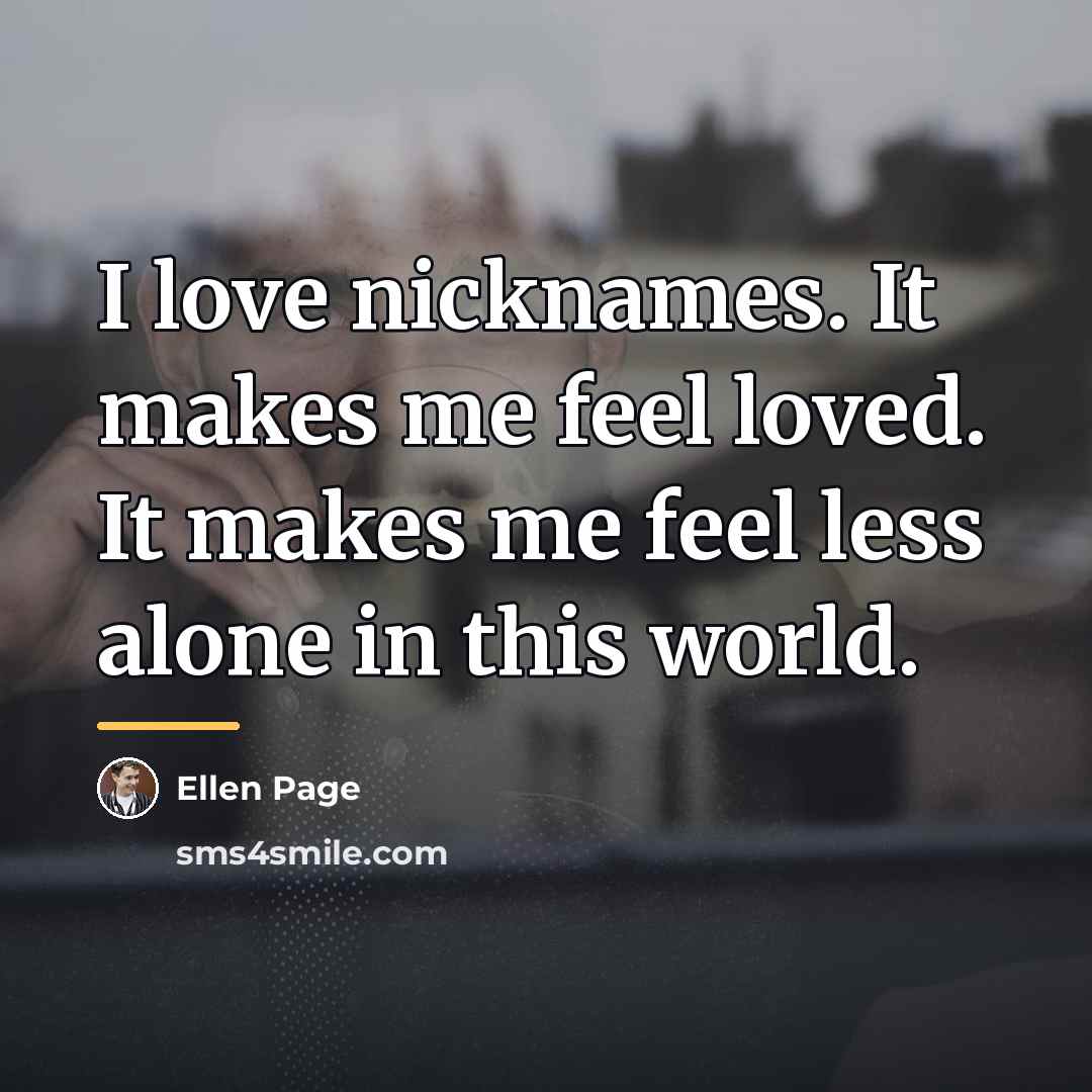 “I love nicknames. It makes me feel loved. It makes…” quote by Ellen Page