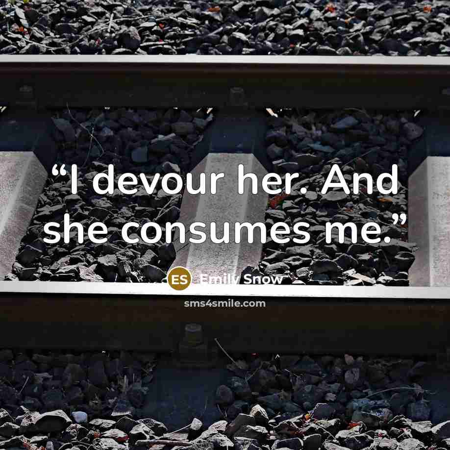 “I devour her. And she consumes me.” quote by Emily Snow